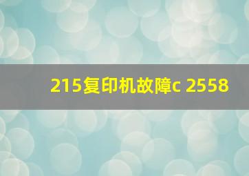 215复印机故障c 2558